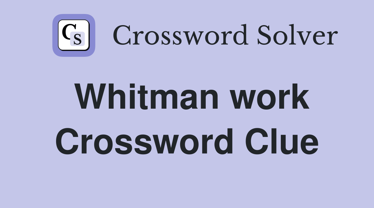 Whitman work Crossword Clue Answers Crossword Solver